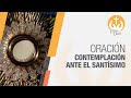 Oración de Contemplación ante el Santísimo 🙏 Ora Con Dios