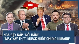 Chuyên gia: Nga đậy nắp “nồi hầm”, “máy xay thịt” Kursk nuốt chửng quân Ukraine