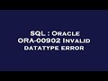 SQL : Oracle ORA-00902 Invalid datatype error