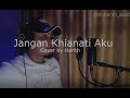 JANGAN KHIANATI AKU [ COVER By Harith ]