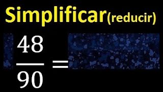 simplificar 48/90 simplificado, reducir fracciones a su minima expresion simple irreducible