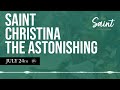 July 24th St. Christina the Astonishing | The Saint of the Day Podcast