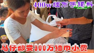 缅甸曼德勒碰到一块400w缅币的手镯料，马仔却要300万缅币小费怎么回事？