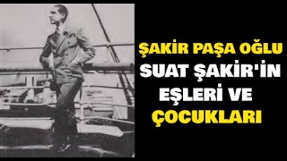 Şakir Paşa'nın Oğlu Suat'ın Evlilikleri ve Eşleri | Suat Şakir'in Eşleri ve Çocukları Kimlerdir?