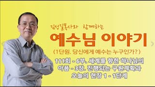 김성길목사와 함께하는 예수님 이야기 1단원 111회 - 6부. 세계를 향한 하나님의 아픔 - 3장. 진행되는 구원계획과 오늘의 현장 1- 1단계