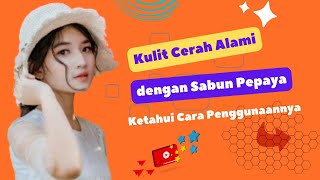 Kulit Cerah Alami dengan Sabun Pepaya. Yuk, Ketahui Cara Penggunaannya.