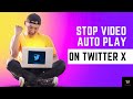 How To Stop Video Autoplay On Twitter X