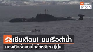 รัสเซียเตือน! ขนเรือดำน้ำ กองเรือซ้อมรบใกล้สหรัฐฯ-ญี่ปุ่น | TNN ข่าวดึก | 18 เม.ย. 66