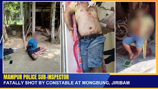 MANIPUR POLICE SUB INSPECTOR FATALLY SHOT BY CONSTABLE AT MONGBUNG, JIRIBAM   | 02 NOV 2024