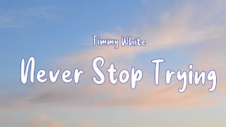 Timmy White - Never Stop Trying (lyrics)