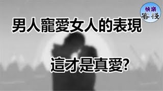 男人寵愛女人的4個表現，這才是真愛｜女人心語｜快樂客棧