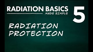 Radiation Basics Made Simple Segment 5: Radiation Protection