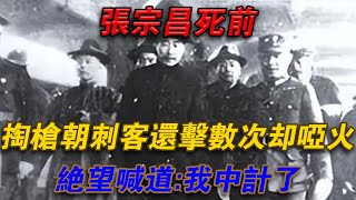 張宗昌死前，掏槍朝刺客還擊數次卻啞火，絕望喊道：我中計了#欽點歷史