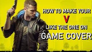 CYBERPUNK 2077 HOW TO MAKE YOUR V LIKE THE ONE ON GAME COVER!