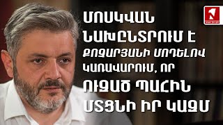 Մոսկվան նախընտրում է Քոչարյանի մոդելով կառավարում, որ ուզած պահին մտցնի իր կազմ