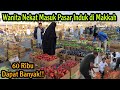 KAGET BUKAN MAIN KAYA GINI JADINYA EMAK2 BELANJA DI PASAR INDUK TRADISIONAL DI MAKKAH SEMUA LAKI2