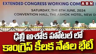 ఢిల్లీ అశోక హోటల్ లో కాంగ్రెస్ కీలక నేతల భేటీ | Congress Leaders Key Meeting | ABN