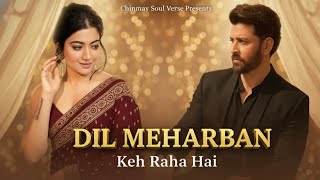 New Hindi Song | Dil Meharban Hain | Hrithik Roshan × Rashmika Mandanna | Romantic Love Song 2025