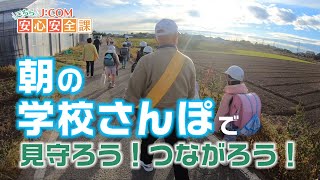 こちらJ:COM安心安全課「『朝の学校さんぽ』で見守ろう！つながろう！」～埼玉県深谷市～