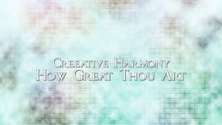 Creeative Harmony - How Great Thou Art