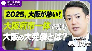 大阪関西万博の鍵を握る市長、登場！吉村洋文府知事とタッグで進める発展戦略とは。横山英幸×村上玲【SOHATSU DIALOG】