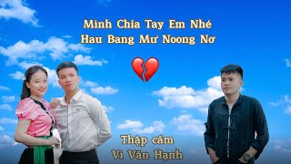 [MV] MÌNH CHIA TAY EM NHÉ--HAU VANG MƯ NỌONG NƠ    [THẬP CẨM_VÌ VĂN HẠNH]