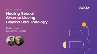 Healing Sexual Shame: Moving Beyond Bad Theology (Kevin Garcia \u0026 Matthias Roberts) | 2021 Conference