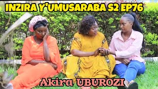 INZIRA Y'UMUSARABA S2 EP76 (UBICE BOSE AKIRA UBUROZI UHERE KURI IRIBAGIZA NA CYUSA