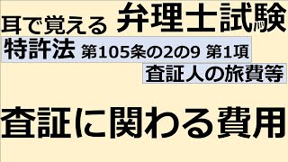 【特許法：特105(2-9)-1】第105条の2の9 査証人の旅費等 第1項 査証に関わる費用【耳で覚える弁理士試験-自分用】