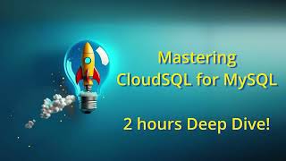 Mastering CloudSQL for MySQL - 2 hours Deep Dive