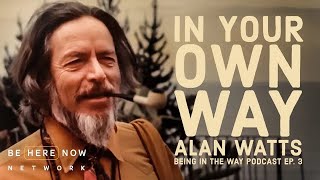 Alan Watts: In Your Own Way – Being in the Way Podcast Ep. 3 – Hosted by Mark Watts