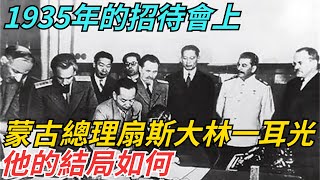 1935年的招待會上，蒙古總理竟扇斯大林一耳光，他的結局如何【史話今說】#歷史 #近代史 #故事