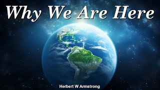 Why We Are Here - Herbert W Armstrong