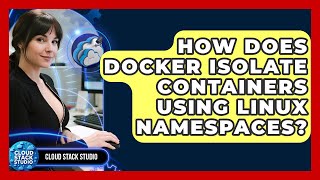 How Does Docker Isolate Containers Using Linux Namespaces? - Cloud Stack Studio
