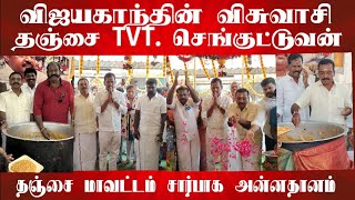 விஜயகாந்தின் உண்மை விசுவாசி தஞ்சை மாநகர மாவட்ட செயலாளர் டிவிடி செங்குட்டுவன் அன்னதானம் வழங்கினார்