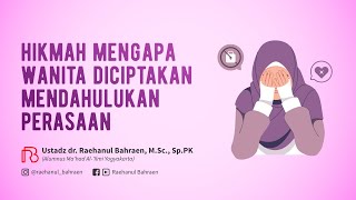 HIKMAH MENGAPA WANITA DICIPTAKAN MENDAHULUKAN PERASAAN - Ustadz dr. Raehanul Bahraen, M.Sc, Sp.PK