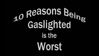 10 Reasons Being Gaslighted is the Worst