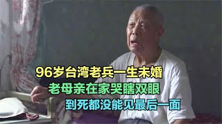 96岁台湾老兵一生未婚，老母亲在家哭瞎双眼，到死没能见最后一面