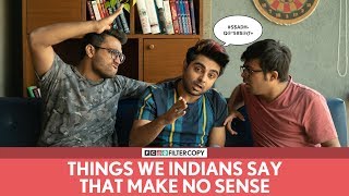 FilterCopy | Things We Indians Say That Make No Sense | Ft. Akash Deep Arora and Viraj Ghelani