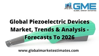 Global Piezoelectric Devices Market, Trends \u0026 Analysis - Forecasts To 2026