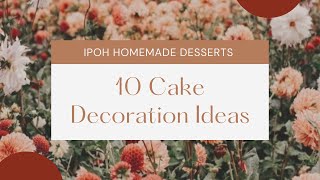 10 Cake Decoration Ideas | Ipoh Homemade Desserts ✨