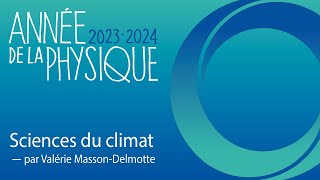 Physique et climat, par Valérie Masson-Delmotte | Année de la physique (2023 - 2024)