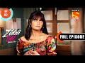 Ziddi Dil Maane Na -Sid Arranges A Trip For Monami - Ep 42 - Full Episode - 22nd  October 2021