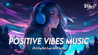 Positive Vibes Music 🌻 Top 100 Chill Out Songs Playlist | Romantic English Songs