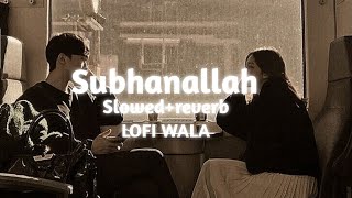 Subhanallah | [ Slowed+Reverb ] | Yeh Jawaani Hai Deewani | LOFI WALA