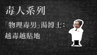 【毒人系列】「物理毒男」湯博士：越毒越貼地