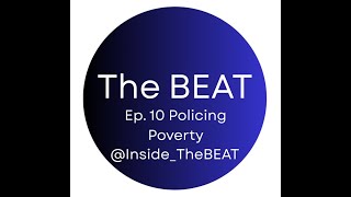 Ep 10 The BEAT- Vulnerable Populations- Policing Poverty