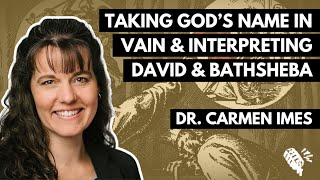 Taking God's Name in Vain and Interpreting the David and Bathsheba Story: Dr. Carmen Imes