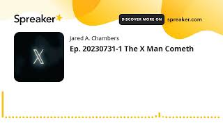 Ep. 20230731-1 The X Man Cometh