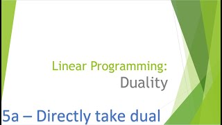 Linear Programming Duality 5a: Directly taking dual of an arbitrary linear program